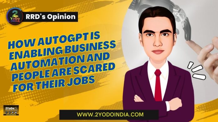 How AutoGPT is Enabling Business Automation and People are Scared for their Jobs | RRD’s Opinion | 2YODOINDIA