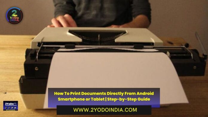 How To Print Documents Directly From Android Smartphone or Tablet | Step-by-Step Guide | How to Set up a Printer on your Android device | How to Print anything off the Internet from your Android device | 2YODOINDIA