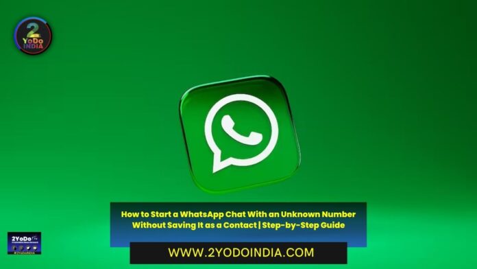 How to Start a WhatsApp Chat With an Unknown Number Without Saving It as a Contact | Step-by-Step Guide | How to Start a WhatsApp Chat with Unknown Contacts | 2YODOINDIA