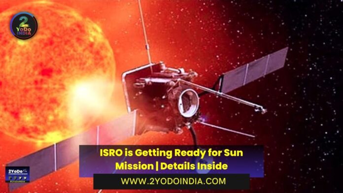 ISRO is Getting Ready for Sun Mission | Details Inside | Objectives of ISRO's Sun Mission | 2YODOINDIA