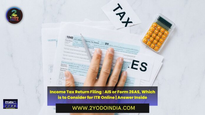 Income Tax Return Filing : AIS or Form 26AS, Which is to Consider for ITR Online | Answer Inside | What is Annual Information Statement (AIS) | What is Form 26AS | Annual Information Statement (AIS) Vs Form 26AS | Which one should you prefer for filing your ITR, AIS or Form 26AS | What happens when there are Errors in both AIS and Form 26AS | 2YODOINDIA