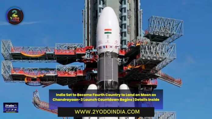 India Set to Become Fourth Country to Land on Moon as Chandrayaan-3 Launch Countdown Begins | Details Inside | 2YODOINDIA
