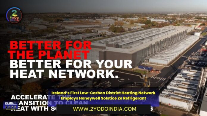 Ireland’s First Low-Carbon District Heating Network Employs Honeywell Solstice Ze Refrigerant | 2YODOINDIA