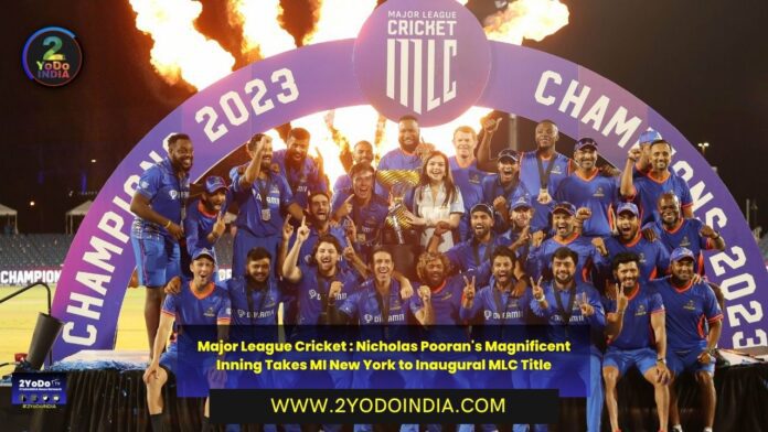 Major League Cricket : Nicholas Pooran's Magnificent Inning Takes MI New York to Inaugural MLC Title | 2YODOINDIA