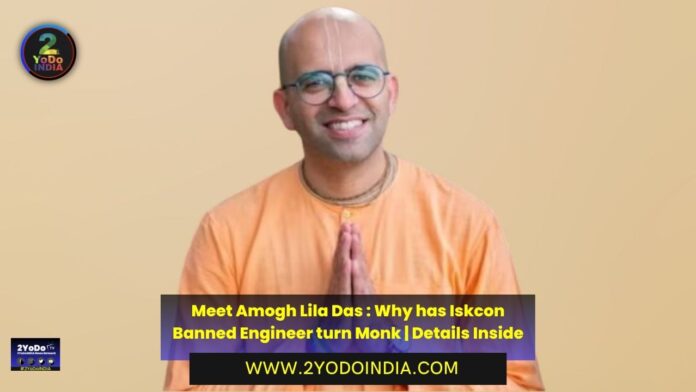 Meet Amogh Lila Das : Why has Iskcon Banned Engineer turn Monk | Details Inside | 2YODOINDIA