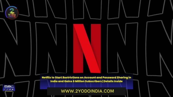 Netflix to Start Restrictions on Account and Password Sharing in India and Gains 6 Million Subscribers | Details Inside | How will Netflix restrict account and password sharing | Netflix Gains 6 Million Subscribers Following Its Password-Sharing Crackdown | 2YODOINDIA
