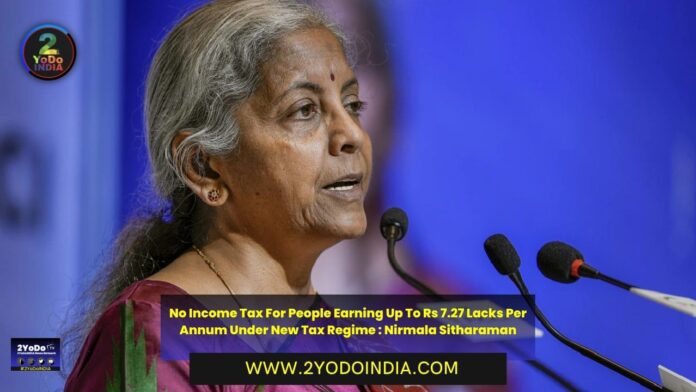 No Income Tax For People Earning Up To Rs 7.27 Lacks Per Annum Under New Tax Regime : Nirmala Sitharaman | 2YODOINDIA