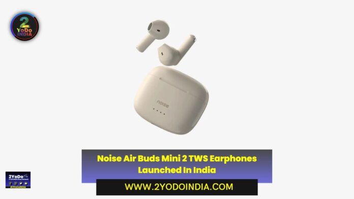 Noise Air Buds Mini 2 TWS Earphones Launched In India | Price in India | Specifications | 2YODOINDIA