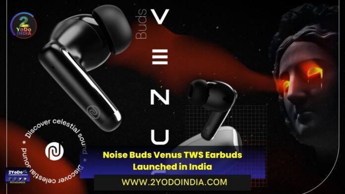Noise Buds Venus TWS Earbuds Launched in India | Price in India | Specifications | 2YODOINDIA