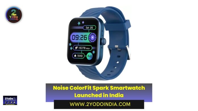 Noise ColorFit Spark Smartwatch Launched in India | Price in India | Specifications | 2YODOINDIA