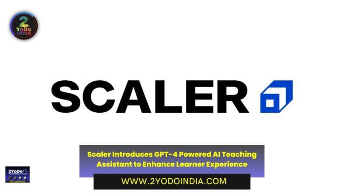 Scaler Introduces GPT-4 Powered AI Teaching Assistant to Enhance Learner Experience | 2YODOINDIA