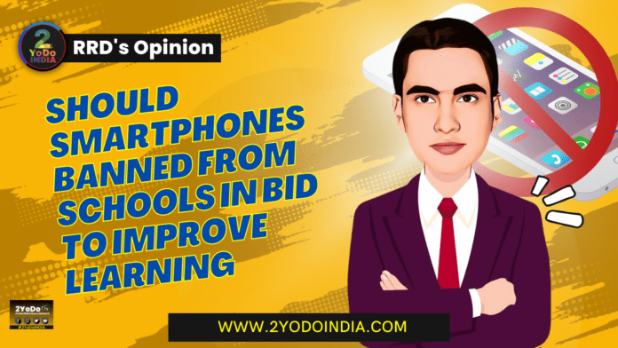 Should Smartphones Banned from Schools in Bid to Improve Learning | RRD’s Opinion | 2YODOINDIA