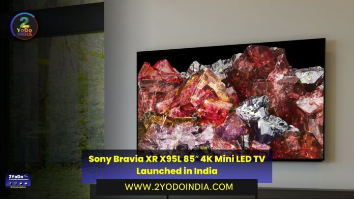 Sony Bravia XR X95L 85″ 4K Mini LED TV Launched in India | Price in India | Specifications | 2YODOINDIA