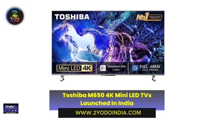 Toshiba M650 4K Mini LED TVs Launched In India | Price in India | Specifications | 2YODOINDIA