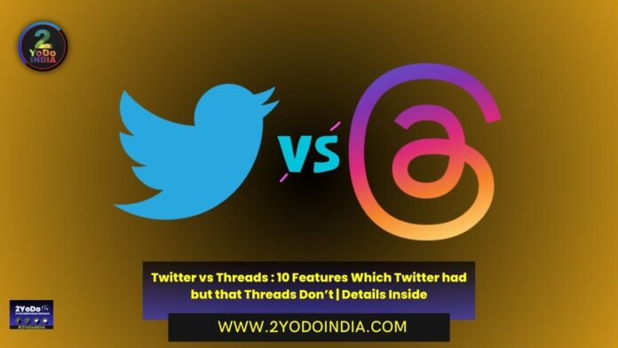 Twitter vs Threads : 10 Features Which Twitter had but that Threads Don’t | Details Inside | 2YODOINDIA