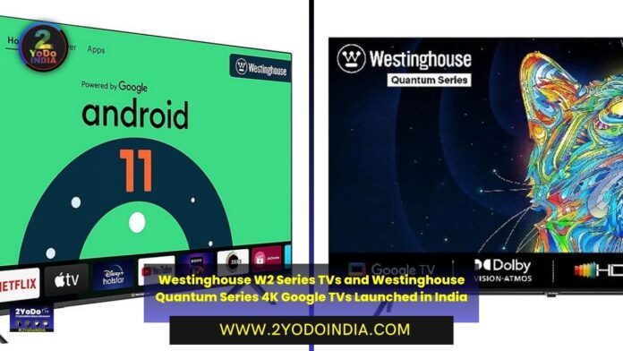 Westinghouse W2 Series TVs and Westinghouse Quantum Series 4K Google TVs Launched in India | Price in India | Specifications | 2YODOINDIA
