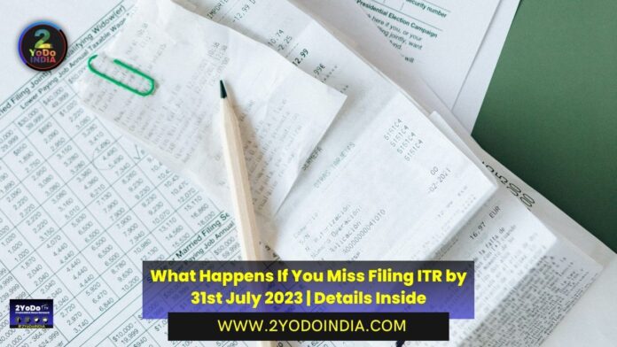 What Happens If You Miss Filing ITR by 31st July 2023 | Details Inside | 2YODOINDIA