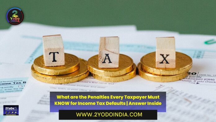 What are the Penalties Every Taxpayer Must KNOW for Income Tax Defaults | Answer Inside | 2YODOINDIA