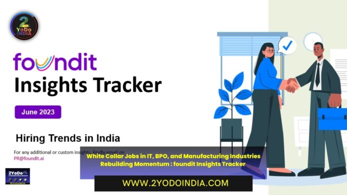 White Collar Jobs in IT, BPO, and Manufacturing Industries Rebuilding Momentum : foundit Insights Tracker | 2YODOINDIA