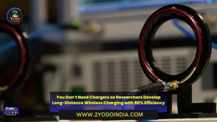 You Don’t Need Chargers as Researchers Develop Long-Distance Wireless Charging with 80% Efficiency | 2YODOINDIA
