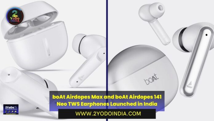 boAt Airdopes Max and boAt Airdopes 141 Neo TWS Earphones Launched in India | Price in India | Specifications | 2YODOINDIA