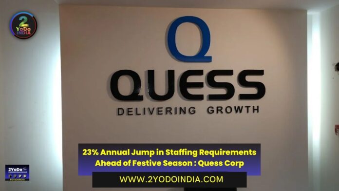 23% Annual Jump in Staffing Requirements Ahead of Festive Season : Quess Corp | 2YODOINDIA