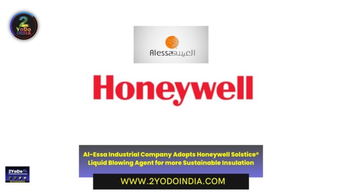 Al-Essa Industrial Company Adopts Honeywell Solstice® Liquid Blowing Agent for more Sustainable Insulation | 2YODOINDIA