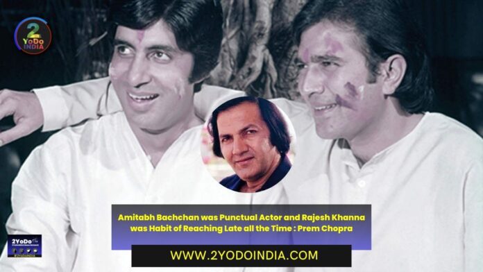Amitabh Bachchan was Punctual Actor and Rajesh Khanna was Habit of Reaching Late all the Time : Prem Chopra | Prem Chopra Explains The Reason Behind Rajesh Khanna's Downfall & Amitabh Bachchan's Rise | 2YODOINDIA