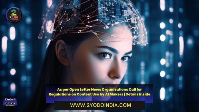 As per Open Letter News Organisations Call for Regulations on Content Use by AI Makers | Details Inside | 2YODOINDIA