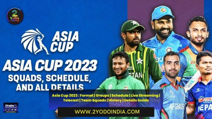 Asia Cup 2023 : Format | Groups | Schedule | Live Streaming | Telecast | Team Squads | History | Details Inside | Hosts and Format of Asia Cup | Groups of Asia Cup | Schedule of Asia Cup 2023 | Live Streaming and Telecast in India and other Countries of Asia Cup 2023 | Team Squads for Asia Cup 2023 | History of Asia Cup | List of Winners Asia Cup | 2YODOINDIA
