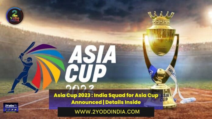 Asia Cup 2023 : India Squad for Asia Cup Announced | Details Inside | India squad for Asia Cup | 2YODOINDIA