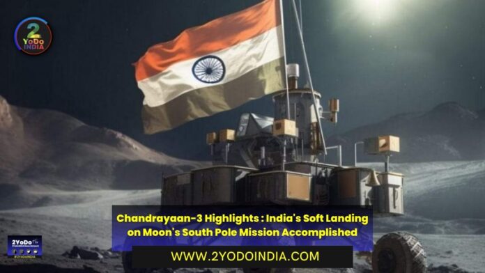 Chandrayaan-3 Highlights : India's Soft Landing on Moon's South Pole Mission Accomplished | 2YODOINDIA