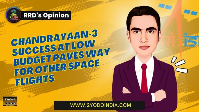 Chandrayaan-3 Success at Low Budget Paves Way for Other Space Flights | RRD’s Opinion | 2YODOINDIA