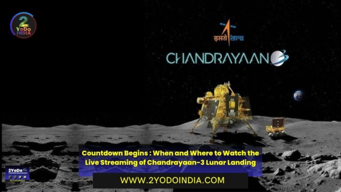 Countdown Begins : When and Where to Watch the Live Streaming of Chandrayaan-3 Lunar Landing | 2YODOINDIA
