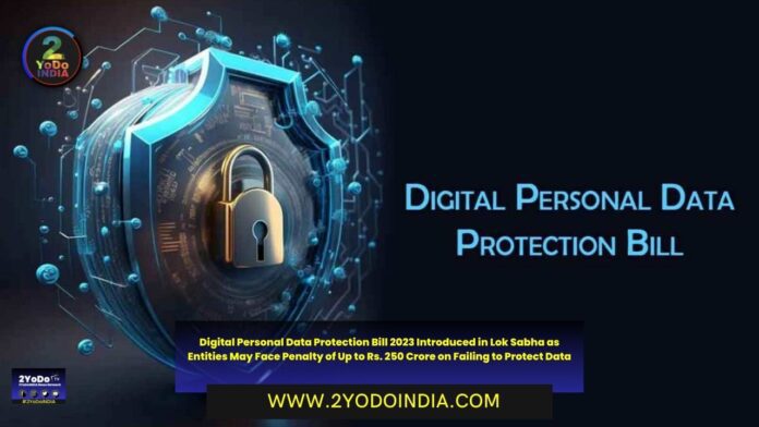 Digital Personal Data Protection Bill 2023 Introduced in Lok Sabha as Entities May Face Penalty of Up to Rs. 250 Crore on Failing to Protect Data | 2YODOINDIA