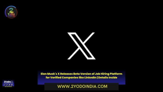 Elon Musk's X Releases Beta Version of Job Hiring Platform for Verified Companies like LinkedIn | Details Inside | 2YODOINDIA