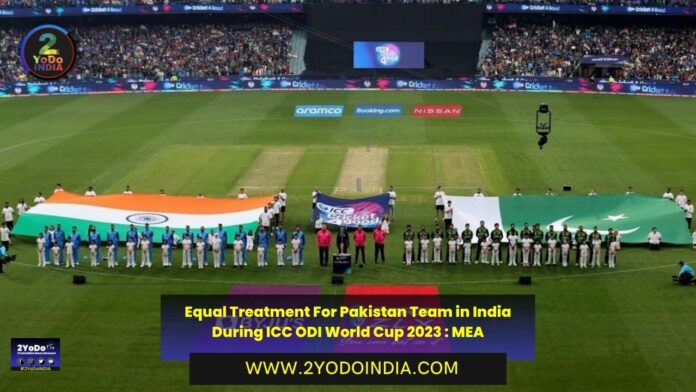Equal Treatment For Pakistan Team in India During ICC ODI World Cup 2023 : MEA | 2YODOINDIA