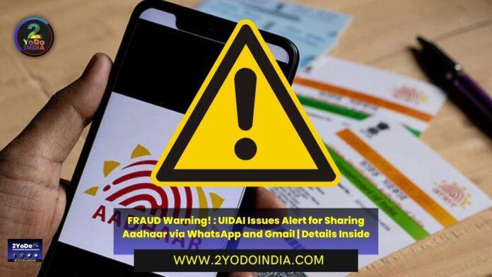 FRAUD Warning! : UIDAI Issues Alert for Sharing Aadhaar via WhatsApp and Gmail | Details Inside | Aadhaar Scam | UIDAI's Clarification and Advisory | Other Methods for Aadhaar Card Updates | 2YODOINDIA