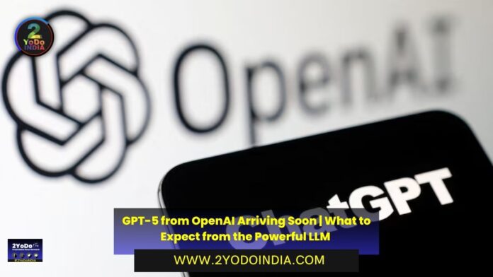 GPT-5 from OpenAI Arriving Soon | What to Expect from the Powerful LLM | 2YODOINDIA