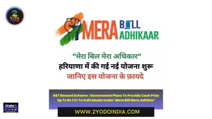 GST Reward Scheme : Government Plans To Provide Cash Prize Up To Rs 1 Cr To Individuals Under 'Mera Bill Mera Adhikar' | 2YODOINDIA