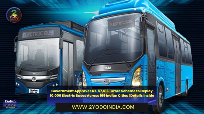 Government Approves Rs. 57,613-Crore Scheme to Deploy 10,000 Electric Buses Across 169 Indian Cities | Details Inside | 2YODOINDIA