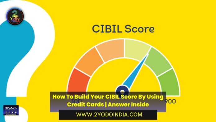 How To Build Your CIBIL Score By Using Credit Cards | Answer Inside | 2YODOINDIA