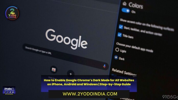 How to Enable Google Chrome’s Dark Mode for All Websites on iPhone, Android and Windows | Step-by-Step Guide | How to Enable Dark Mode on Google Chrome for Windows | How to Force Dark Mode on Websites that do not Support it | How to Enable Dark Mode for Google Chrome on Android | How to Enable Dark Mode on Google Chrome for iPhones | 2YODOINDIA