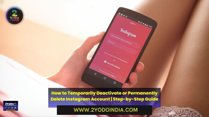 How to Temporarily Deactivate or Permanently Delete Instagram Account | Step-by-Step Guide | How to Temporarily Deactivate or Permanently Delete Instagram Account from iPhone App | How to Temporarily Deactivate Instagram or Permanently Delete Account from Desktop Browser | How to Temporarily Deactivate Instagram or Permanently Delete Account from Android Phone App | 2YODOINDIA