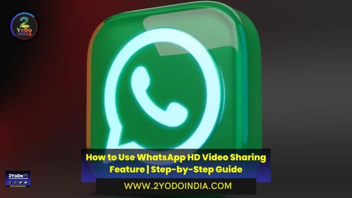 How to Use WhatsApp HD Video Sharing Feature | Step-by-Step Guide | How to send HD videos on WhatsApp | 2YODOINDIA