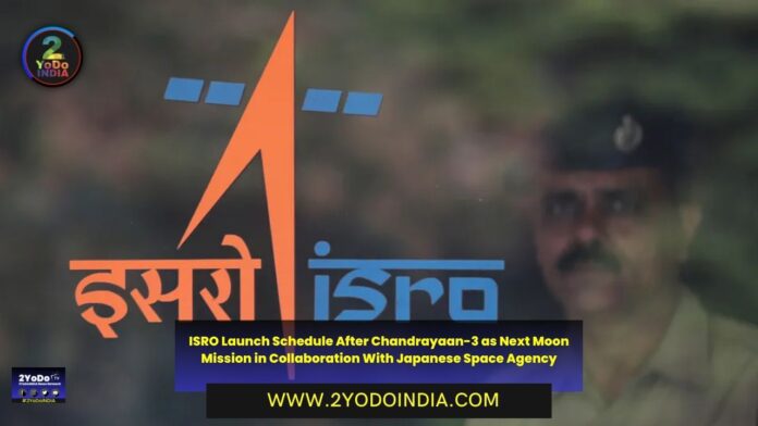 ISRO Launch Schedule After Chandrayaan-3 as Next Moon Mission in Collaboration With Japanese Space Agency | 2YODOINDIA