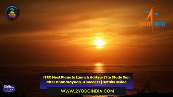 ISRO Next Plans to Launch Aditya-L1 to Study Sun after Chandrayaan-3 Success | Details Inside | Aims of Aditya-L1 | How far will Aditya-L1 travel | Cost of Aditya-L1 Mission | 2YODOINDIA