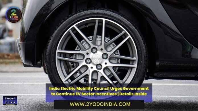 India Electric Mobility Council Urges Government to Continue EV Sector Incentives | Details Inside | 2YODOINDIA