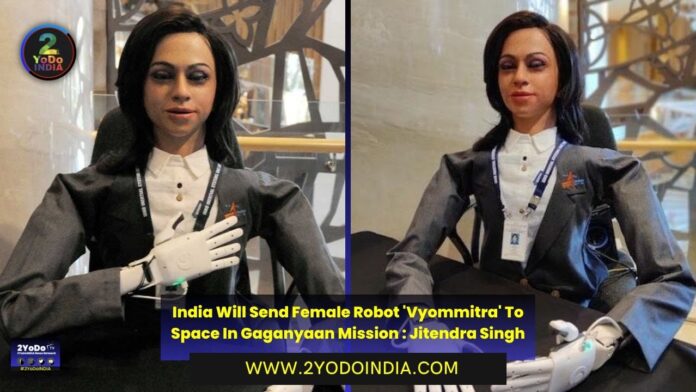 India Will Send Female Robot 'Vyommitra' To Space In Gaganyaan Mission : Jitendra Singh | 2YODOINDIA