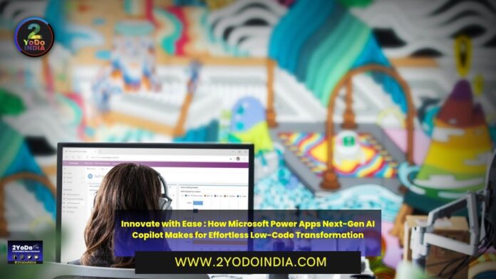 Innovate with Ease : How Microsoft Power Apps Next-Gen AI Copilot Makes for Effortless Low-Code Transformation | 2YODOINDIA